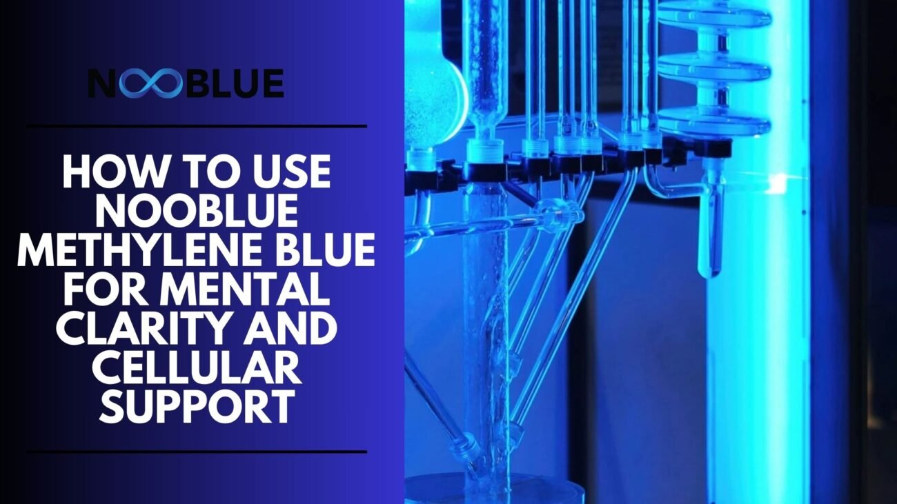 How to Use NooBlue Methylene Blue for Mental Clarity and Cellular Support